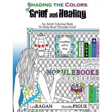 Shading The Colors of Grief and Healing: An Adult Coloring Book To Help Heal Through Grief