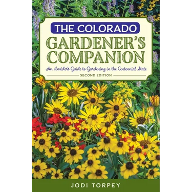 The Colorado Gardener's Companion: An Insider's Guide to Gardening in the Centennial State