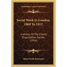 Social Work In London, 1869 To 1912: A History Of The Charity Organization Society (1914)