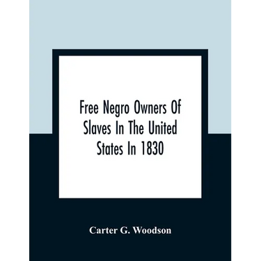 Free Negro Owners Of Slaves In The United States In 1830, Together With Absentee Ownership Of Slaves In The United States In 1830