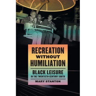 Recreation Without Humiliation: Black Leisure in the Twentieth-Century South