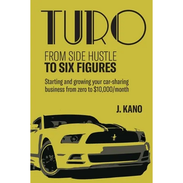 Turo - From Side Hustle to Six Figures: : Starting and growing your car-sharing business from zero to $10,000 a month