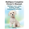 Maltipoo Complete Owner's Manual. Maltipoos Facts and Information. Maltipoo Care, Costs, Feeding, Health, Training All Included.