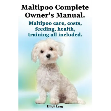 Maltipoo Complete Owner's Manual. Maltipoos Facts and Information. Maltipoo Care, Costs, Feeding, Health, Training All Included.