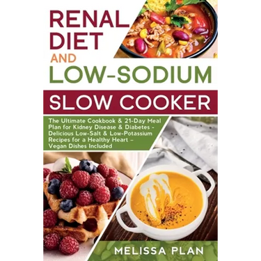 RENAL DIET and LOW-SODIUM SLOW COOKER: The Ultimate Cookbook & 21-Day Meal Plan for Kidney Disease & Diabetes - Delicious Low-Salt & Low-Potassium Rec
