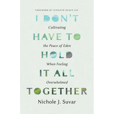 I Don't Have to Hold It All Together: Cultivating the Peace of Eden When Feeling Overwhelmed