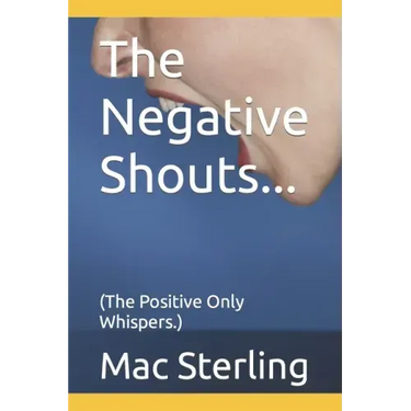 The Negative Shouts...: (The Positive Only Whispers.)