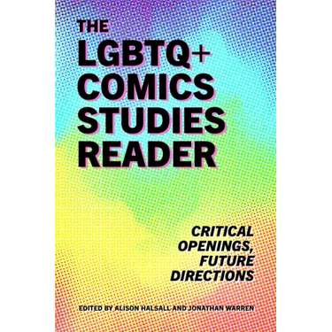LGBTQ+ Comics Studies Reader: Critical Openings, Future Directions