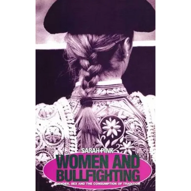 Women and Bullfighting: Gender, Sex and the Consumption of Tradition