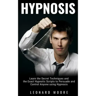 Hypnosis: Learn the Secret Techniques and the Exact Hypnotic Scripts to Hypnotize, Persuade and Control Anyone