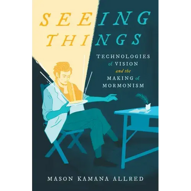 Seeing Things: Technologies of Vision and the Making of Mormonism