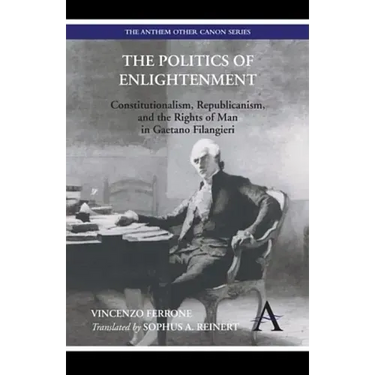 The Politics of Enlightenment: Constitutionalism, Republicanism, and the Rights of Man in Gaetano Filangieri
