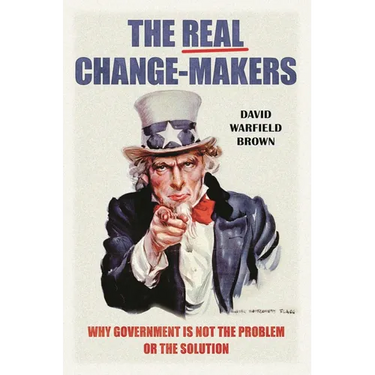 The Real Change-Makers: Why Government is Not the Problem Or the Solution