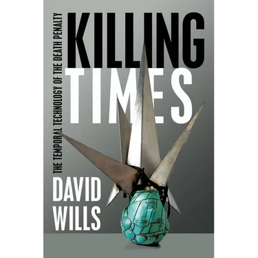Killing Times: The Temporal Technology of the Death Penalty