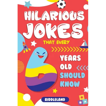 Hilarious Jokes That Every 6 Year Old Should Know: Over 300 jokes from Puns to Knock-knocks, tongue twisters and silly scenarios!