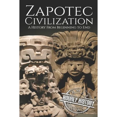 Zapotec Civilization: A History from Beginning to End