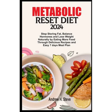 Metabolic Reset Diet 2024: Stop Storing Fat, Balance Hormones and Lose Weight Naturally by Eating More Food Through Delicious Recipes and Easy 7