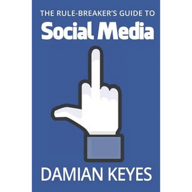 The Rule-Breaker's Guide to Social Media