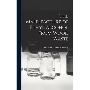The Manufacture of Ethyl Alcohol From Wood Waste