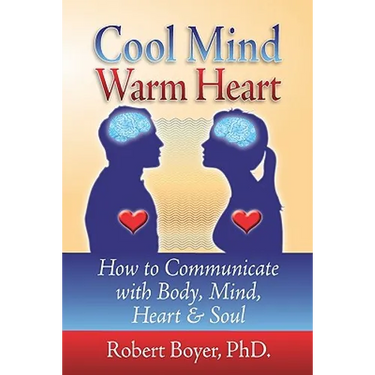 Cool Mind Warm Heart: How to Communicate with Body, Mind, Heart, and Soul