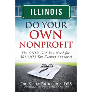 Illinois Do Your Own Nonprofit: The ONLY GPS You Need for 501c3 Tax Exempt Approval