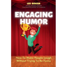 Engaging Humor: How to Make People Laugh without Trying to be Funny