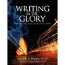 Writing in the Glory: Living from Your Heart to Release a Book that will Impact the World