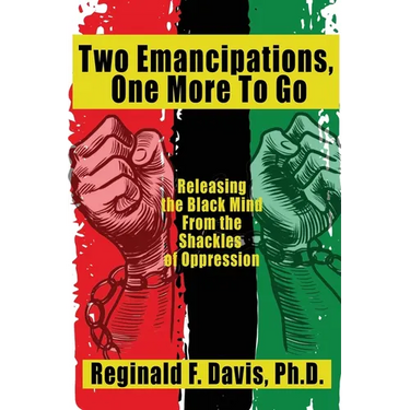 Two Emancipations, One More To Go: Releasing the Black Mind From the Shackles of Oppression