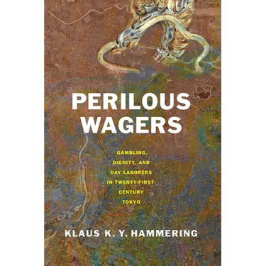 Perilous Wagers: Gambling, Dignity, and Day Laborers in Twenty-First-Century Tokyo