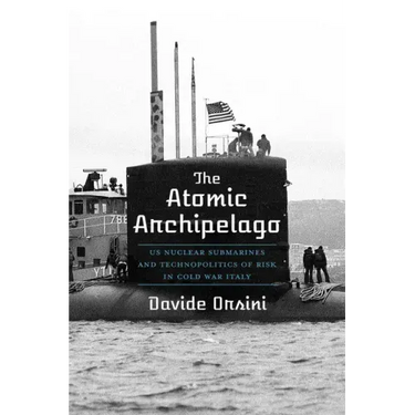 The Atomic Archipelago: Us Nuclear Submarines and Technopolitics of Risk in Cold War Italy