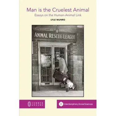 Man is the Cruelest Animal: Essays on the Human-Animal Link
