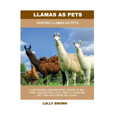 Llamas as Pets: Keeping Llamas As Pets