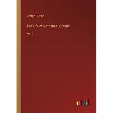 The Life of Nathanael Greene: Vol. II