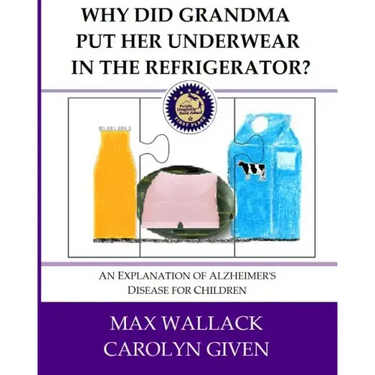 Why Did Grandma Put Her Underwear in the Refrigerator?: An Explanation of Alzheimer's Disease for Children