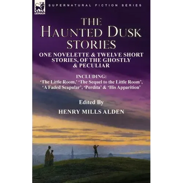 The Haunted Dusk Stories: One Novelette & Twelve Short Stories, of the Ghostly & Peculiar Including 'The Little Room, ' 'The Sequel to the Little Room