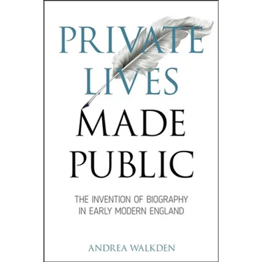 Private Lives Made Public: The Invention of Biography in Early Modern England