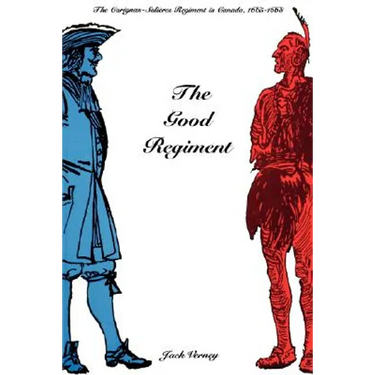 The Good Regiment: The Carignan-Salières Regiment in Canada, 1665-1668