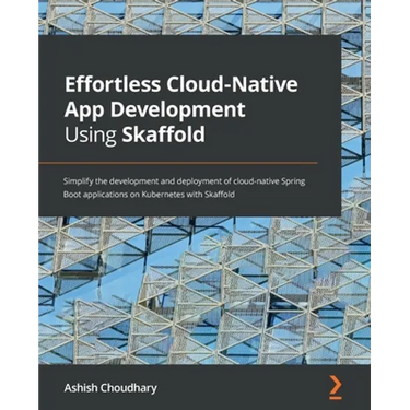 Effortless Cloud-Native App Development Using Skaffold: Simplify the development and deployment of cloud-native Spring Boot applications on Kubernetes