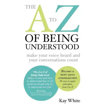 The A to Z of Being Understood: make your voice heard and your conversations count