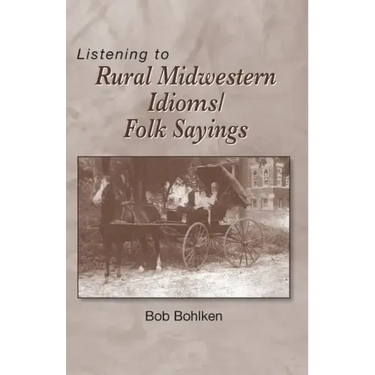Listening to Rural Midwestern Idioms/Folk Sayings