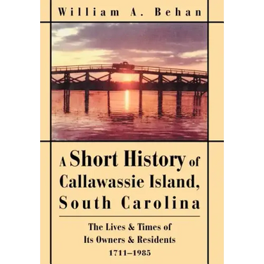 A Short History of Callawassie Island, South Carolina: The Lives & Times of Its Owners & Residents 1711-1985