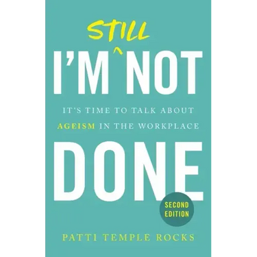I'm Still Not Done: It's Time to Talk About Ageism in the Workplace