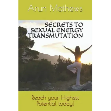 Secrets to Sexual Energy Transmutation: Reach your Highest Potential today!