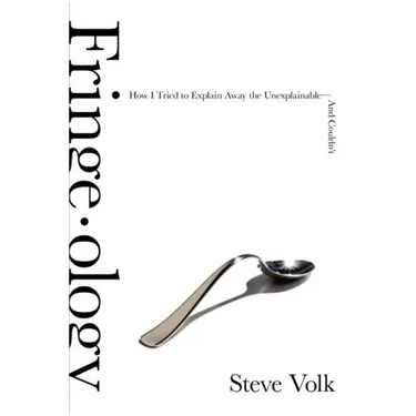 Fringe-Ology: How I Tried to Explain Away the Unexplainable-And Couldn't