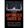Optimized Under 35: How to Boost Testosterone, Increase Your Sex Drive, and Achieve Incredible Health