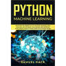 Python Machine Learning: Discover the Essentials of Machine Learning, Data Analysis, Data Science, Data Mining and Artificial Intelligence Usin