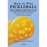 How to Play Pickleball: The Complete Guide from A to Z: Illustrated Stroke Techniques and Winning Strategies