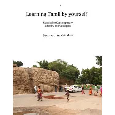 Learning Tamil by Yourself: Classical to Contemporary; Literary to Colloquial