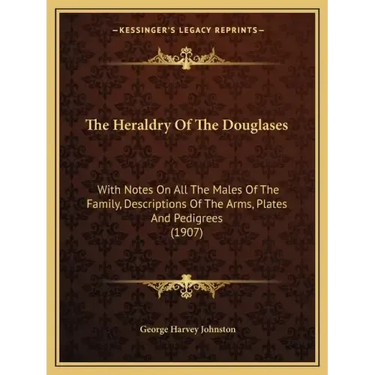The Heraldry Of The Douglases: With Notes On All The Males Of The Family, Descriptions Of The Arms, Plates And Pedigrees (1907)