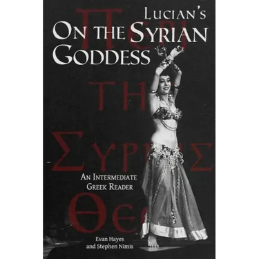 Lucian's On the Syrian Goddess: An Intermediate Greek Reader: Greek Text with Running Vocabulary and Commentary
